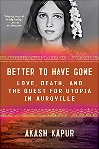 Better to Have Gone: Love, Death, and the Quest for Utopia in Auroville [Hardcover]